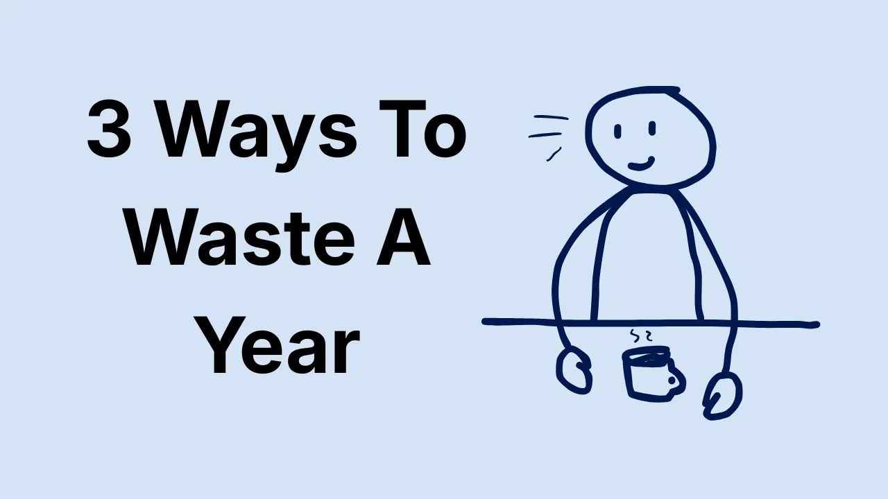 3 Ways To Waste A Year thumbnail with a simple doodle character sitting at a desk with a coffee cup on a light blue background.