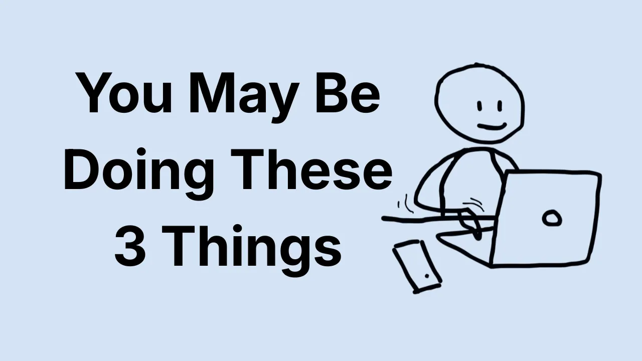 You May Be Doing These 3 Things thumbnail featuring a simple doodle character working on a laptop with a smartphone on the desk, representing productivity and focus.